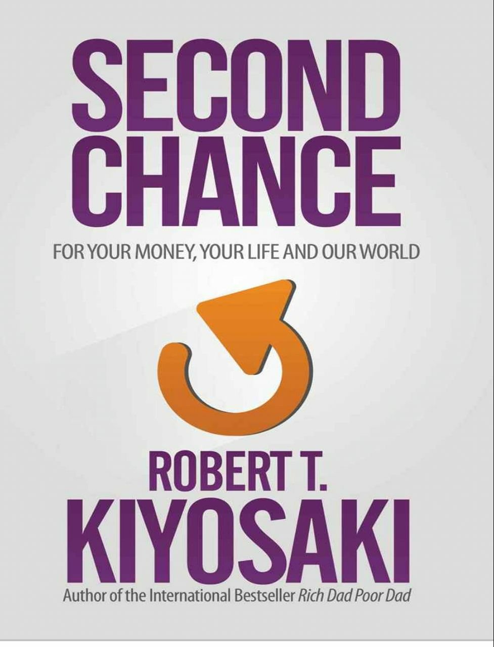 Second Chance: for Your Money, Your Life and Our World Free PDF Download Second Chance: for Your Money, Your Life and Our World by Robert T. Kiyosaki PDF