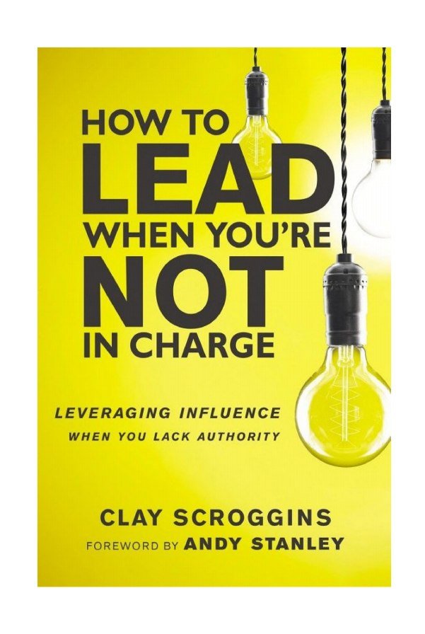 How to Lead When You're Not in Charge Free PDF Download How to Lead When You're Not in Charge by Clay Scroggins PDF