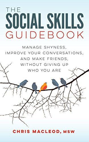 The Social Skills Guidebook: Manage Shyness, Improve Your Conversations, and Make Friends, Without Giving Up Who You Are Free PDF Download The Social Skills Guidebook: Manage Shyness, Improve Your Conversations, and Make Friends, Without Giving Up Who You Are by Chris MacLeod PDF